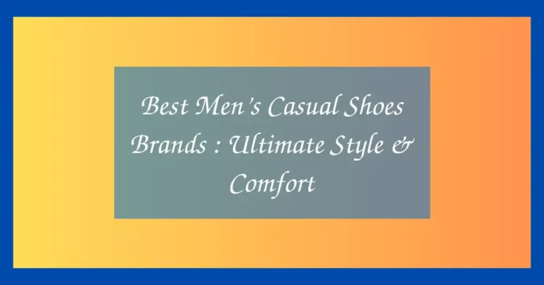 Best Men’s Casual Shoes Brands : Ultimate Style & Comfort