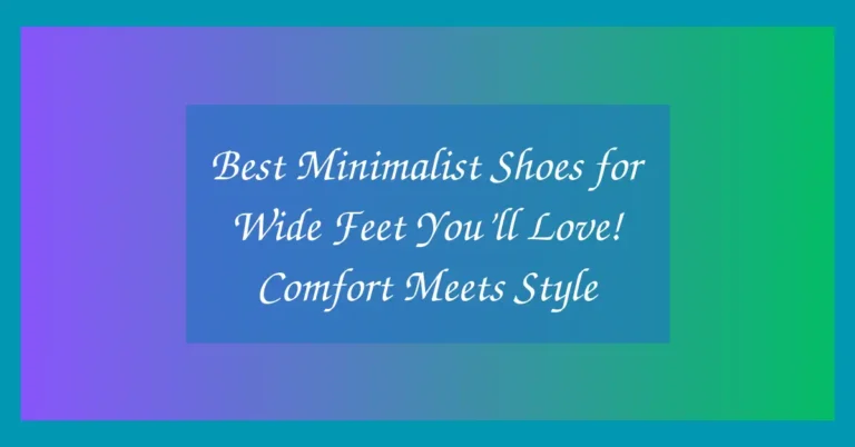 Best Minimalist Shoes for Wide Feet You’ll Love! Comfort Meets Style