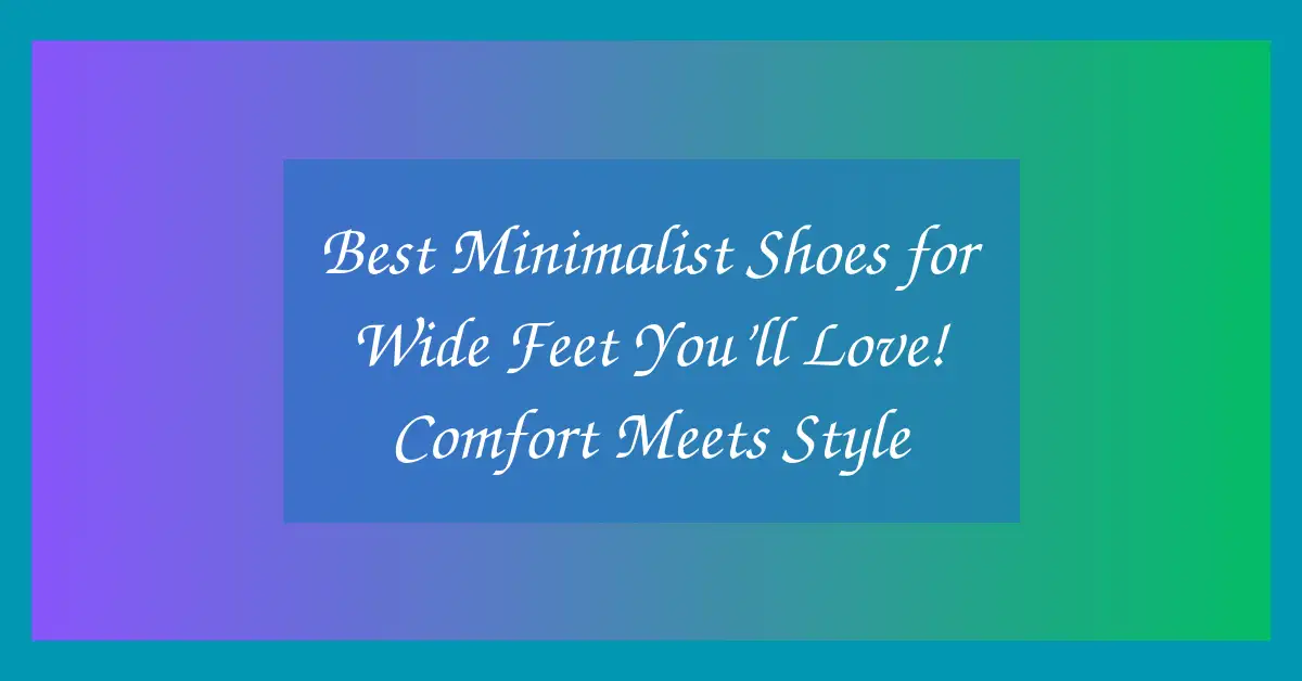 Best Minimalist Shoes for Wide Feet You’ll Love! Comfort Meets Style