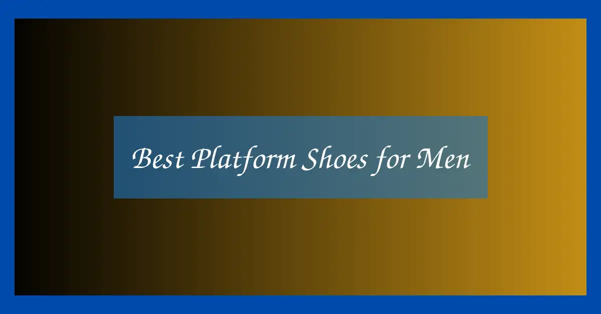 Best Platform Shoes for Men