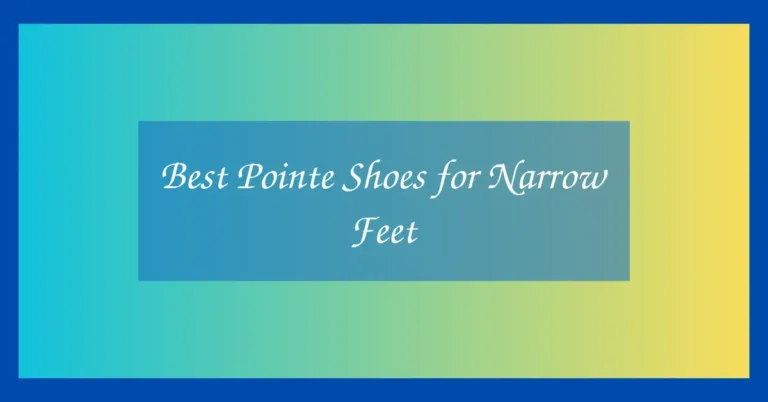 Best Pointe Shoes for Narrow Feet