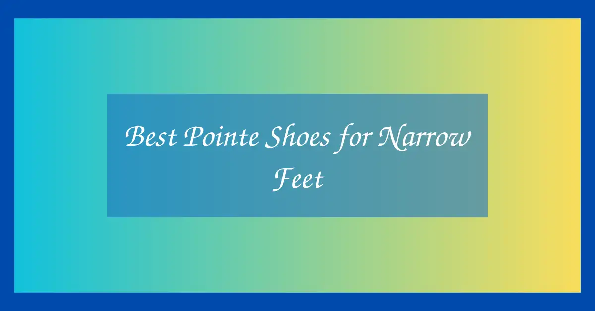 Best Pointe Shoes for Narrow Feet