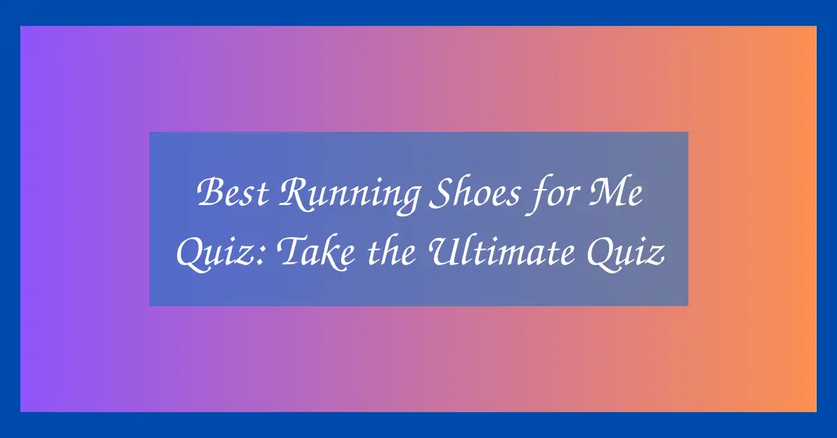 Best Running Shoes for Me Quiz: Take the Ultimate Quiz