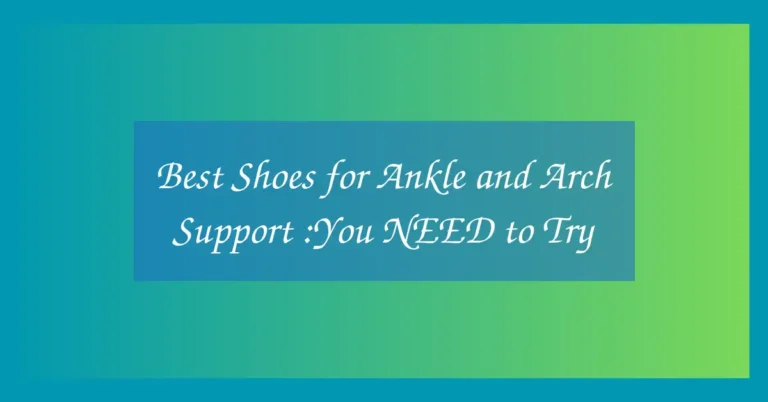 Best Shoes for Ankle and Arch Support :You NEED to Try