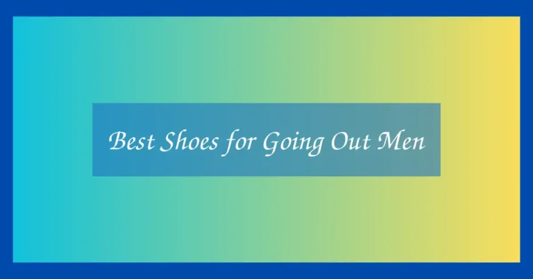 Best Shoes for Going Out Men