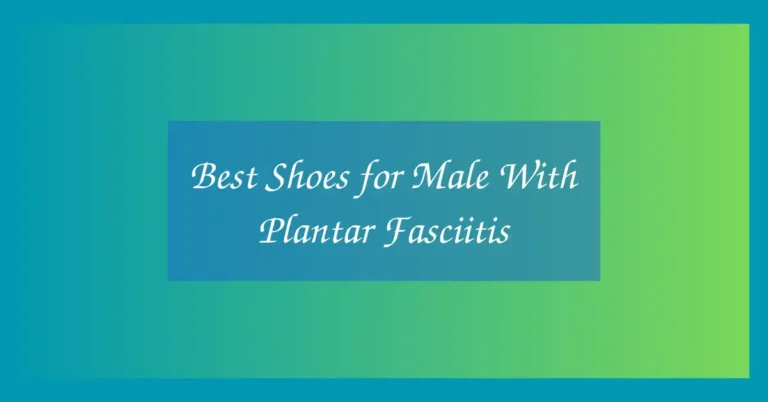 Best Shoes for Male With Plantar Fasciitis