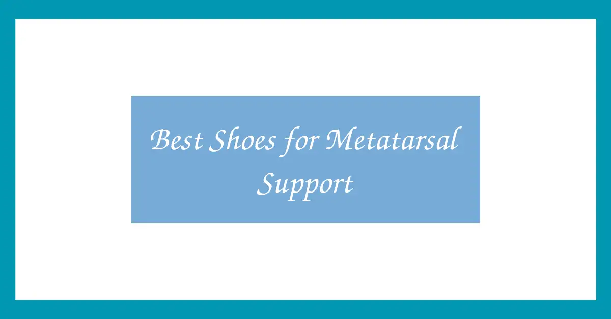 Best Shoes for Metatarsal Support