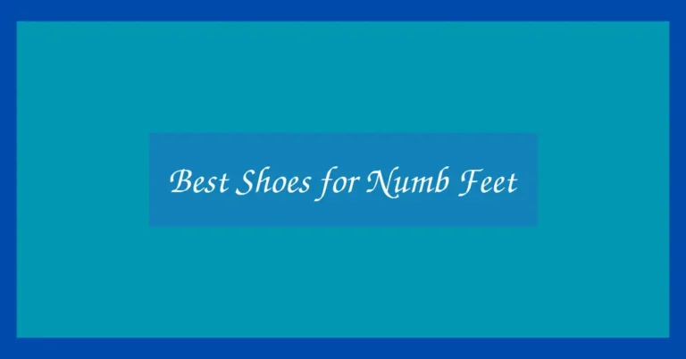 Best Shoes for Numb Feet