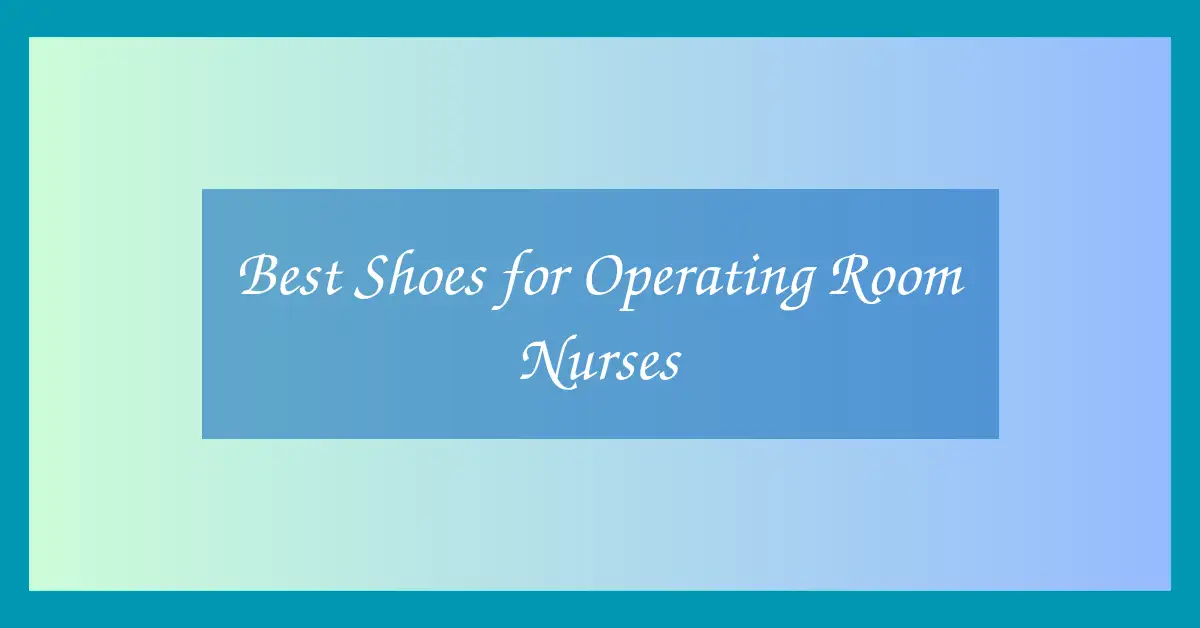 Best Shoes for Operating Room Nurses