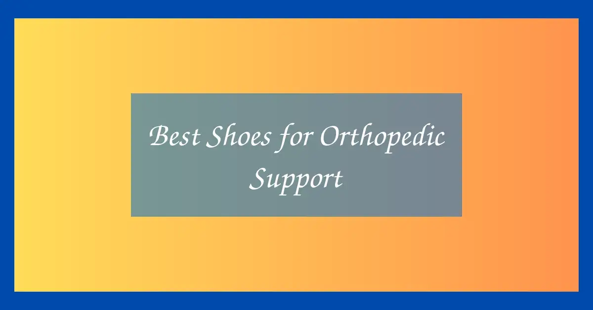 Best Shoes for Orthopedic Support
