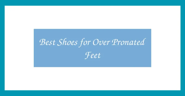 Best Shoes for Over Pronated Feet