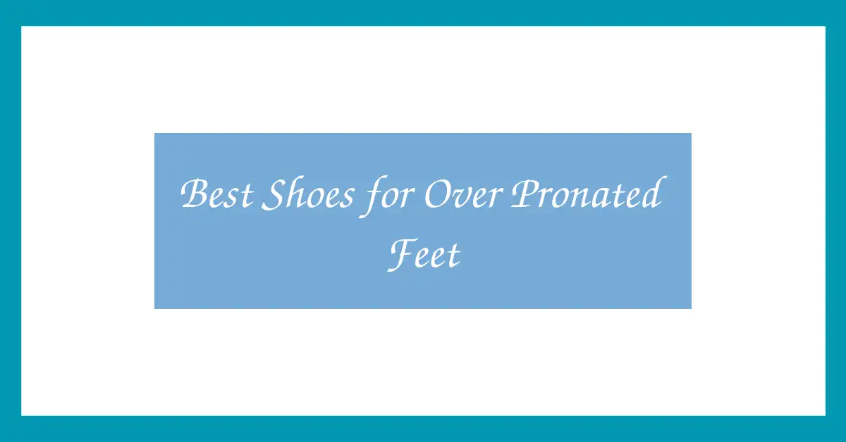 Best Shoes for Over Pronated Feet