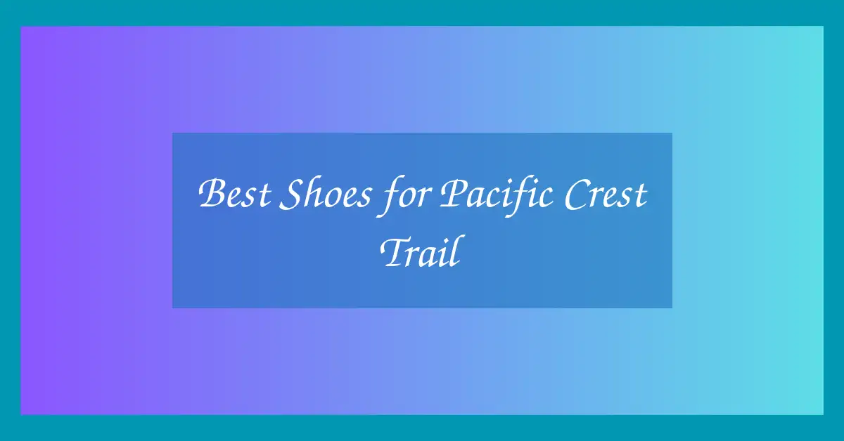 Best Shoes for Pacific Crest Trail