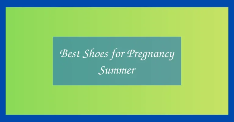 Best Shoes for Pregnancy Summer
