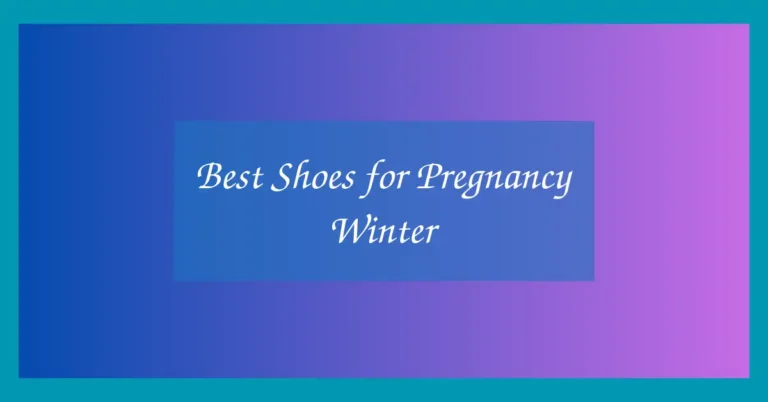 Best Shoes for Pregnancy Winter