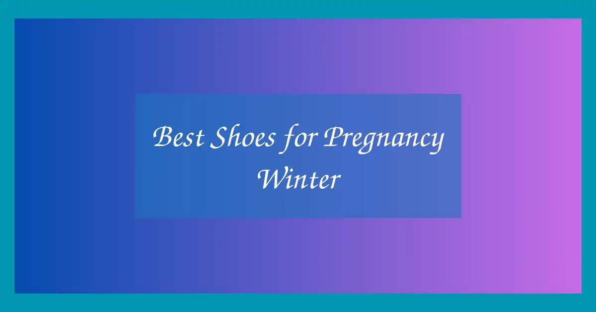 Best Shoes for Pregnancy Winter