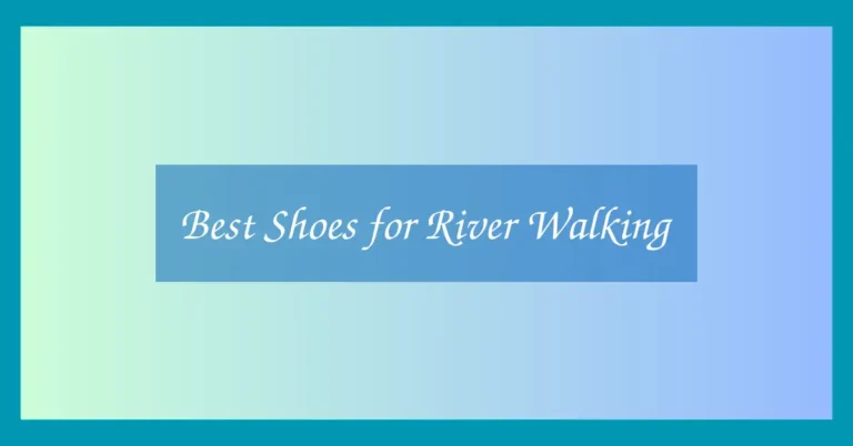 Best Shoes for River Walking