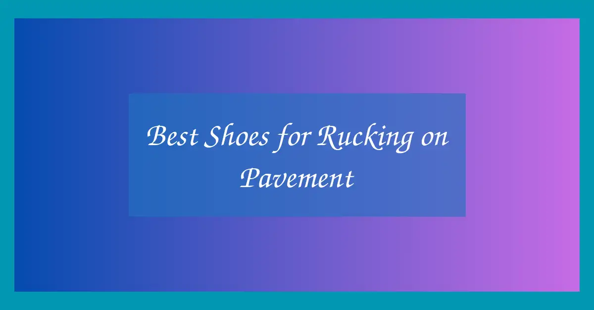 Best Shoes for Rucking on Pavement