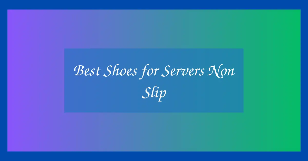 Best Shoes for Servers Non Slip