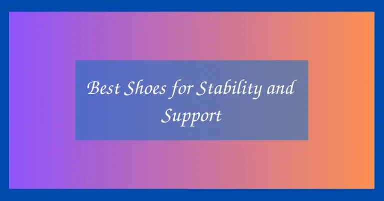 Best Shoes for Stability and Support