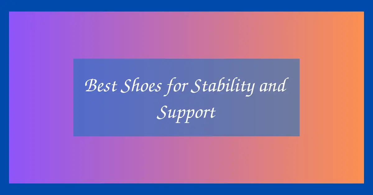 Best Shoes for Stability and Support