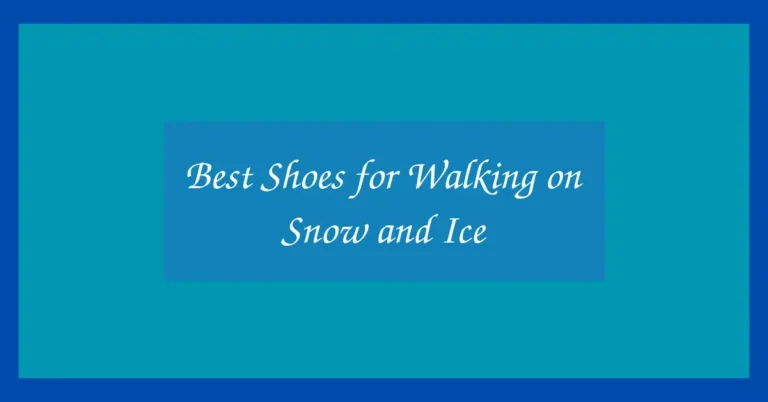 Best Shoes for Walking on Snow and Ice