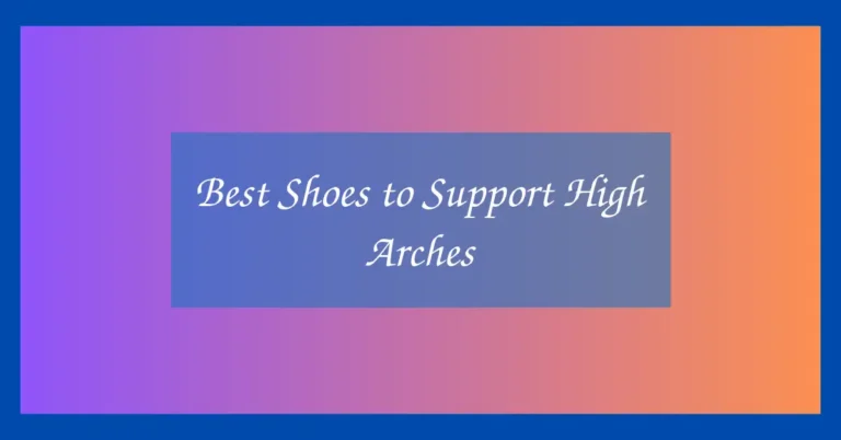 Best Shoes to Support High Arches