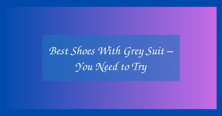 Best Shoes With Grey Suit – You Need to Try