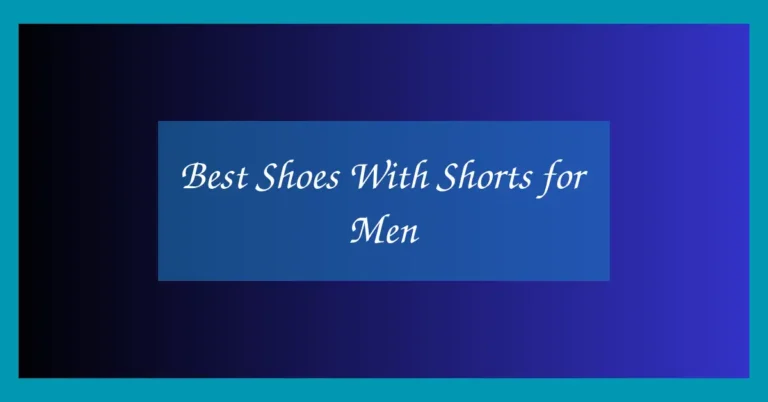 Best Shoes With Shorts for Men