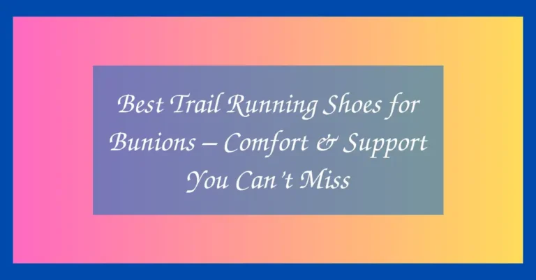 Best Trail Running Shoes for Bunions – Comfort & Support You Can’t Miss