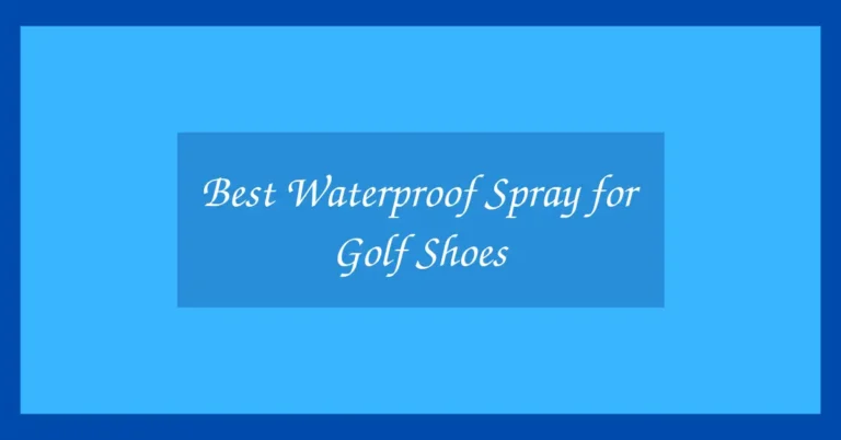 Best Waterproof Spray for Golf Shoes