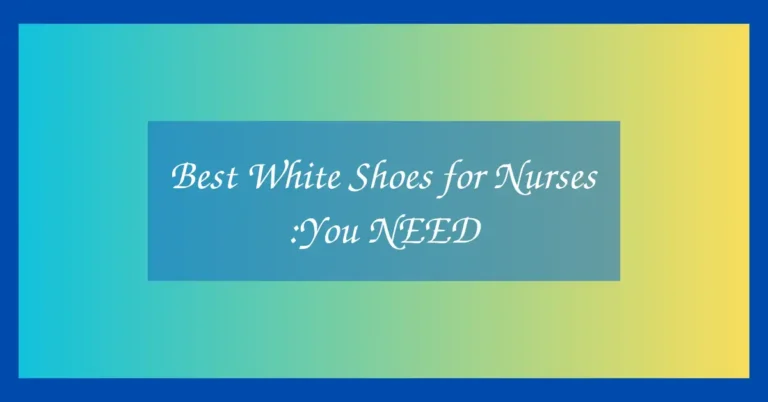 Best White Shoes for Nurses :You NEED