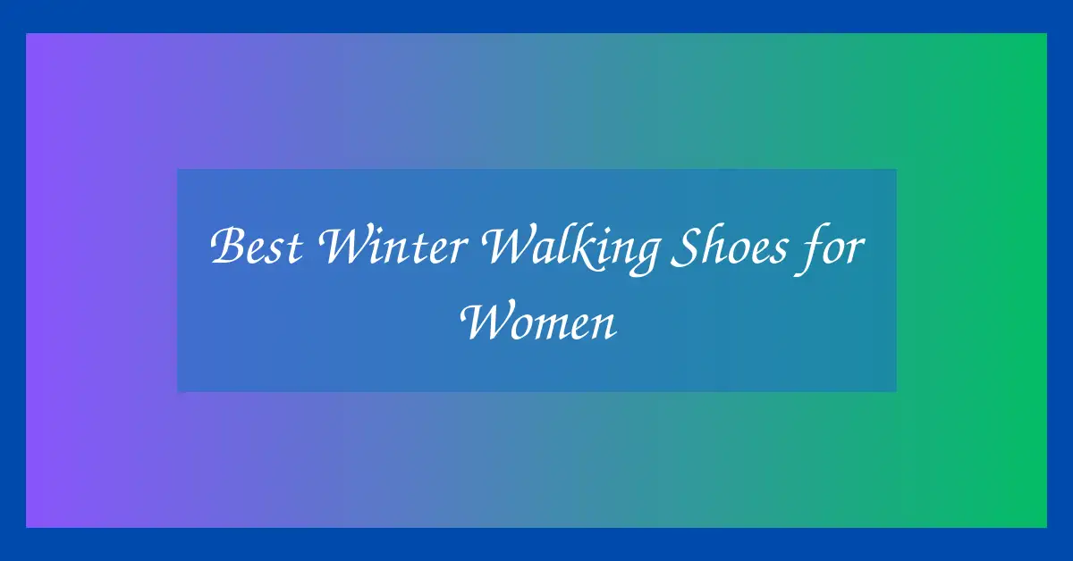 Best Winter Walking Shoes for Women