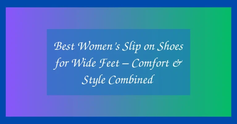 Best Women’s Slip on Shoes for Wide Feet – Comfort & Style Combined