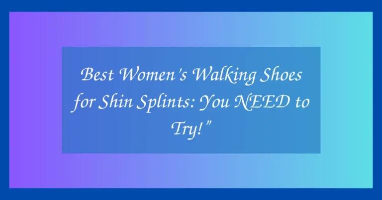 Best Women’s Walking Shoes for Shin Splints: You NEED to Try!”