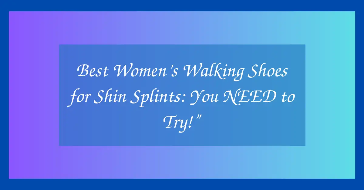 Best Women’s Walking Shoes for Shin Splints: You NEED to Try!”