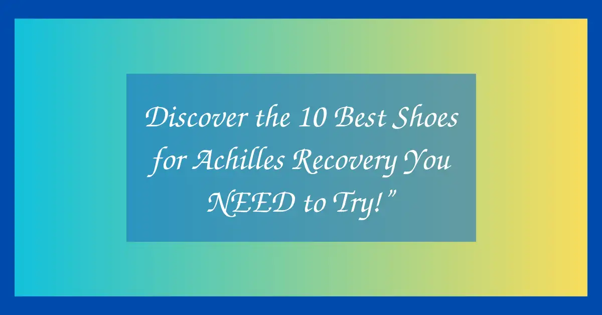 Discover the 10 Best Shoes for Achilles Recovery You NEED to Try!”