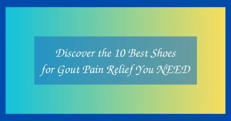 Discover the 10 Best Shoes for Gout Pain Relief You NEED