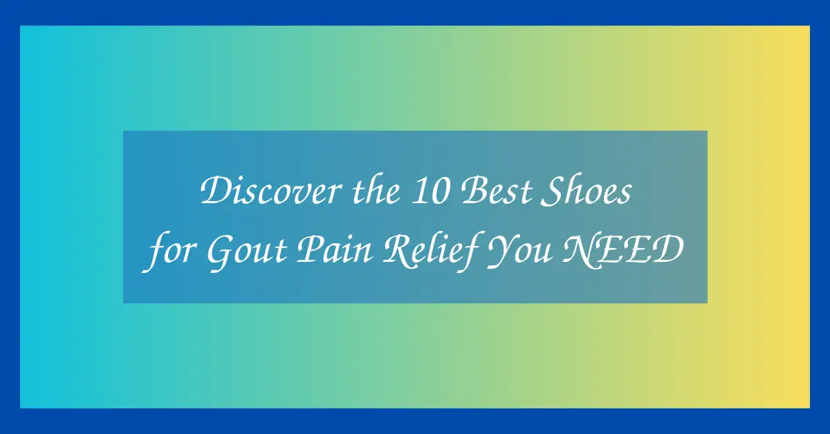 Discover the 10 Best Shoes for Gout Pain Relief You NEED