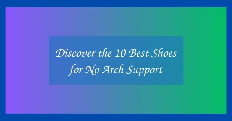 Discover the 10 Best Shoes for No Arch Support