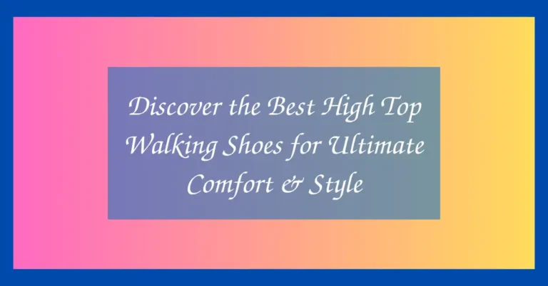 Discover the Best High Top Walking Shoes for Ultimate Comfort & Style