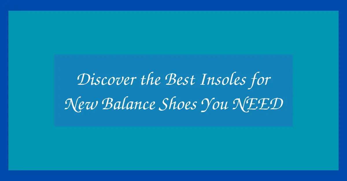 Discover the Best Insoles for New Balance Shoes You NEED