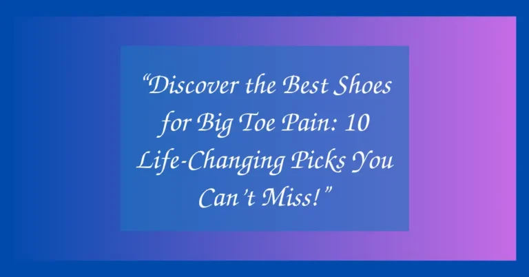 “Discover the Best Shoes for Big Toe Pain: 10 Life-Changing Picks You Can’t Miss!”