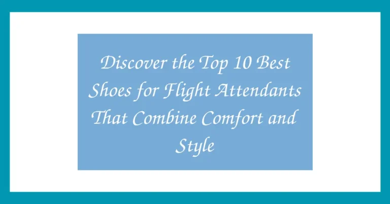 Discover the Top 10 Best Shoes for Flight Attendants That Combine Comfort and Style