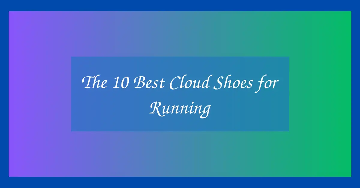 The 10 Best Cloud Shoes for Running