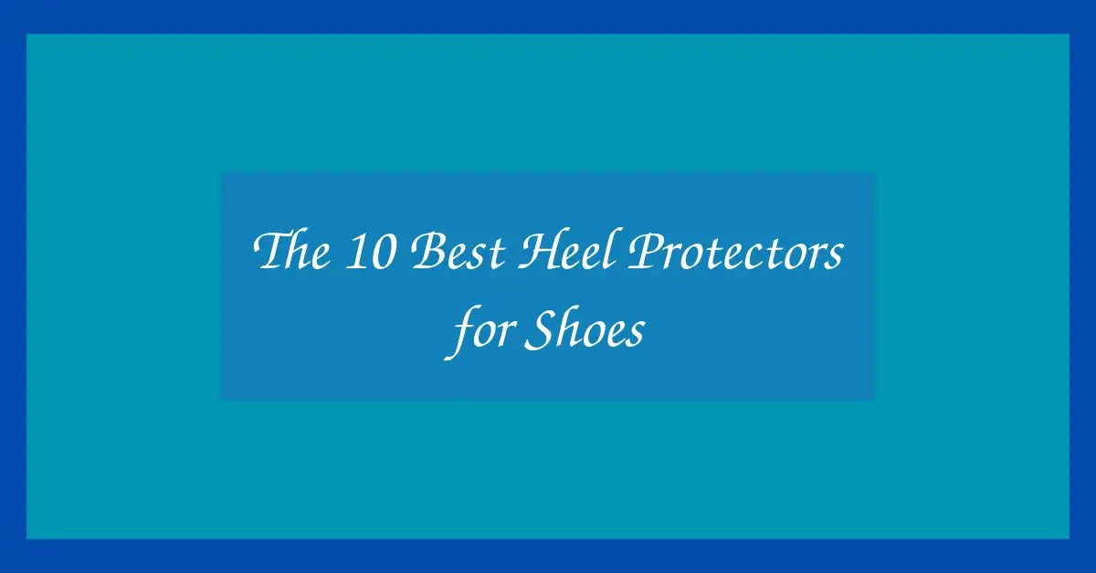 The 10 Best Heel Protectors for Shoes
