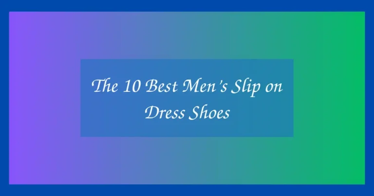 The 10 Best Men’s Slip on Dress Shoes