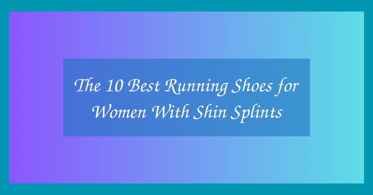 The 10 Best Running Shoes for Women With Shin Splints