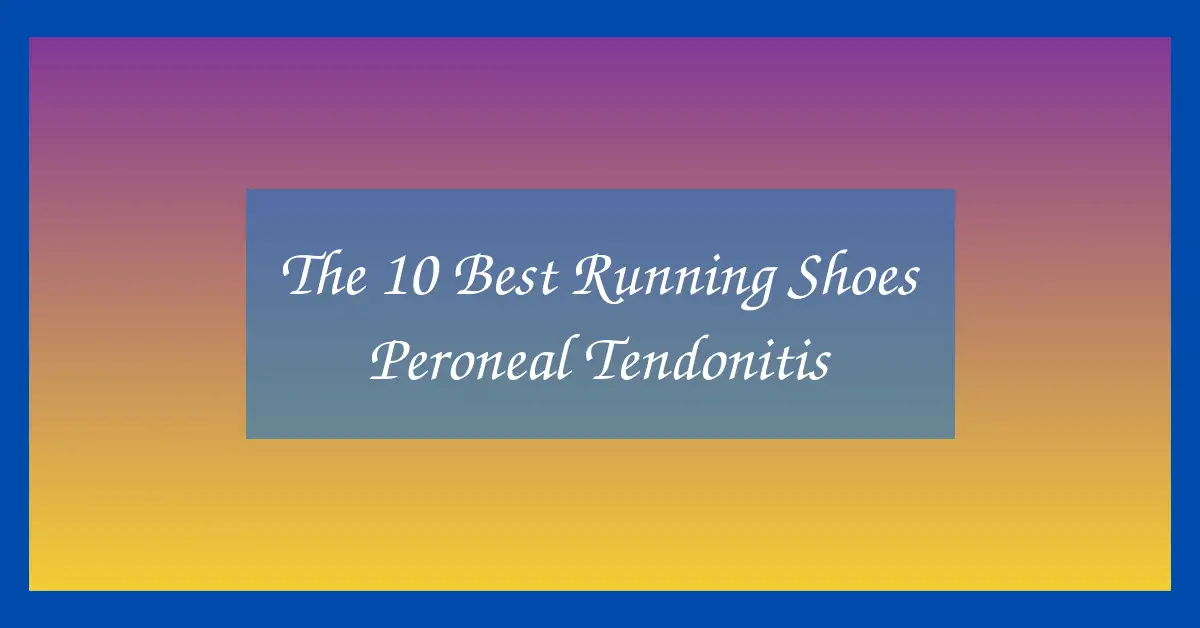 The 10 Best Running Shoes Peroneal Tendonitis