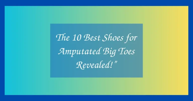 The 10 Best Shoes for Amputated Big Toes Revealed!”